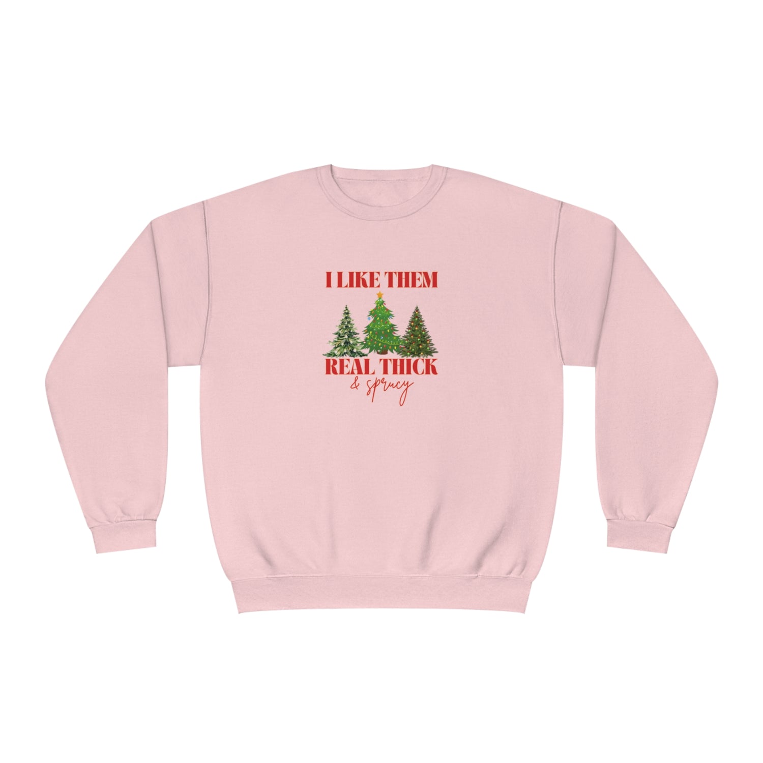 Holiday Crewneck | I like them Real Thick and Sprucy | Funny Festive Apparel | Unisex Crewneck Sweatshirt