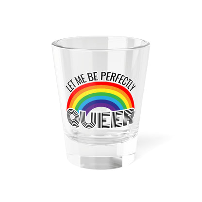 Let Me Be Perfectly Queer Shot Glass | 1.5oz Shot Glass | Pride Shot Glass | LGBTQ Shot Glass