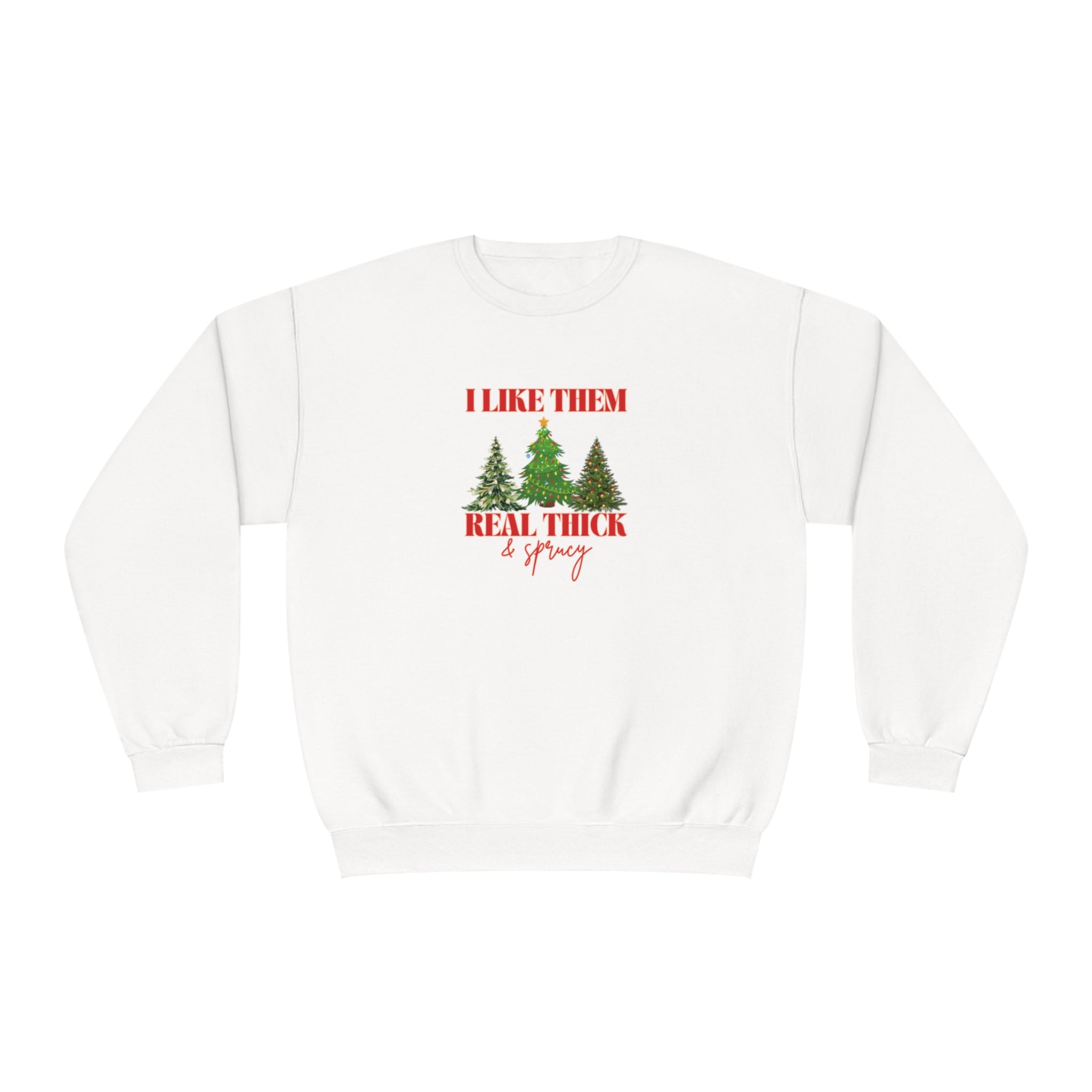 Holiday Crewneck | I like them Real Thick and Sprucy | Funny Festive Apparel | Unisex Crewneck Sweatshirt