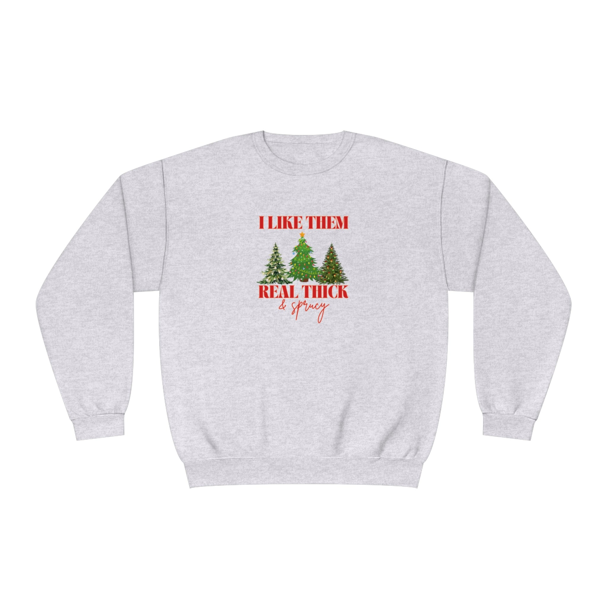 Holiday Crewneck | I like them Real Thick and Sprucy | Funny Festive Apparel | Unisex Crewneck Sweatshirt