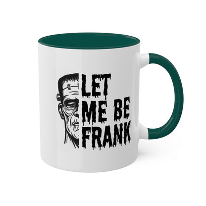 Frankenstein Mug | Halloween Mug | Let Me Be Frank Colorful Mugs 11oz