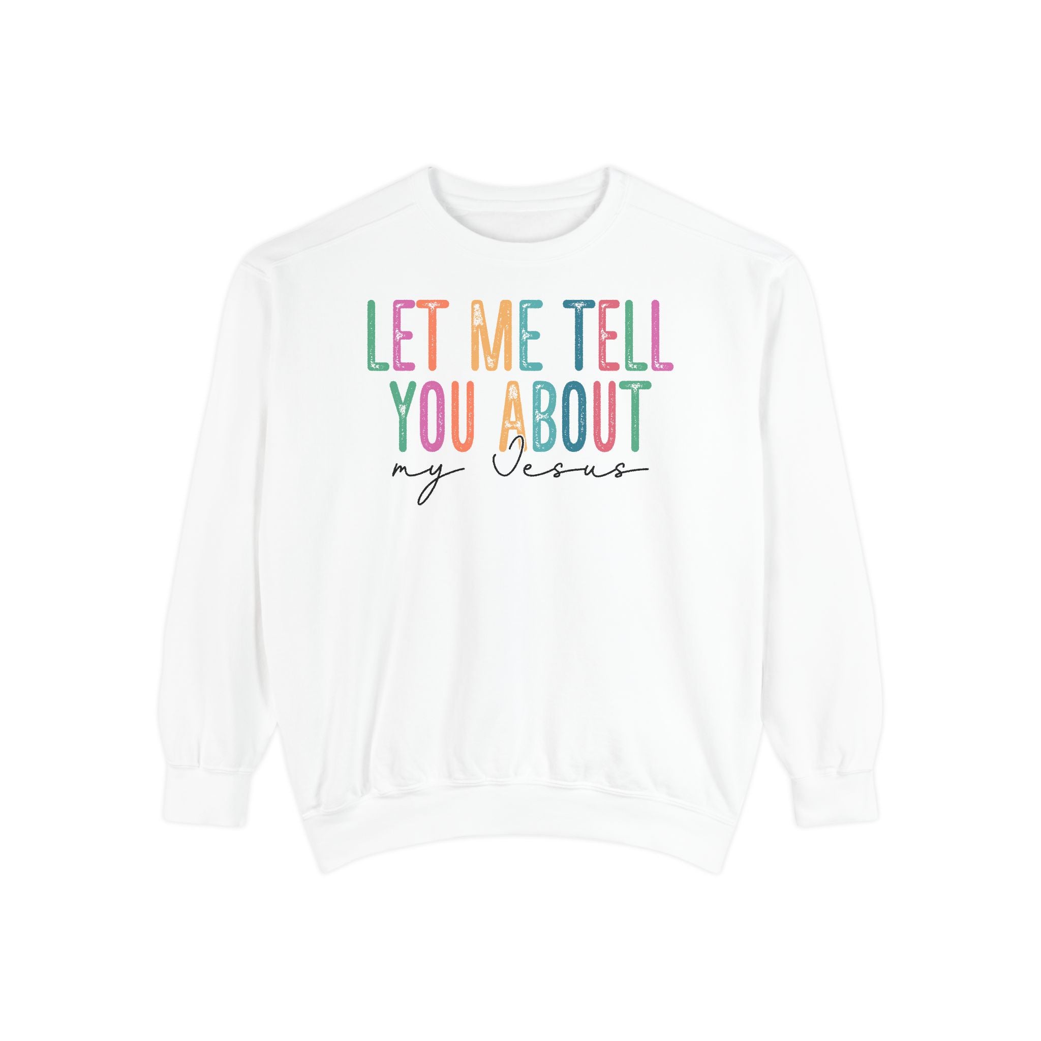 Let Me Tell You About My Jesus Unisex Sweatshirt | Comfort-Focused Faith Apparel