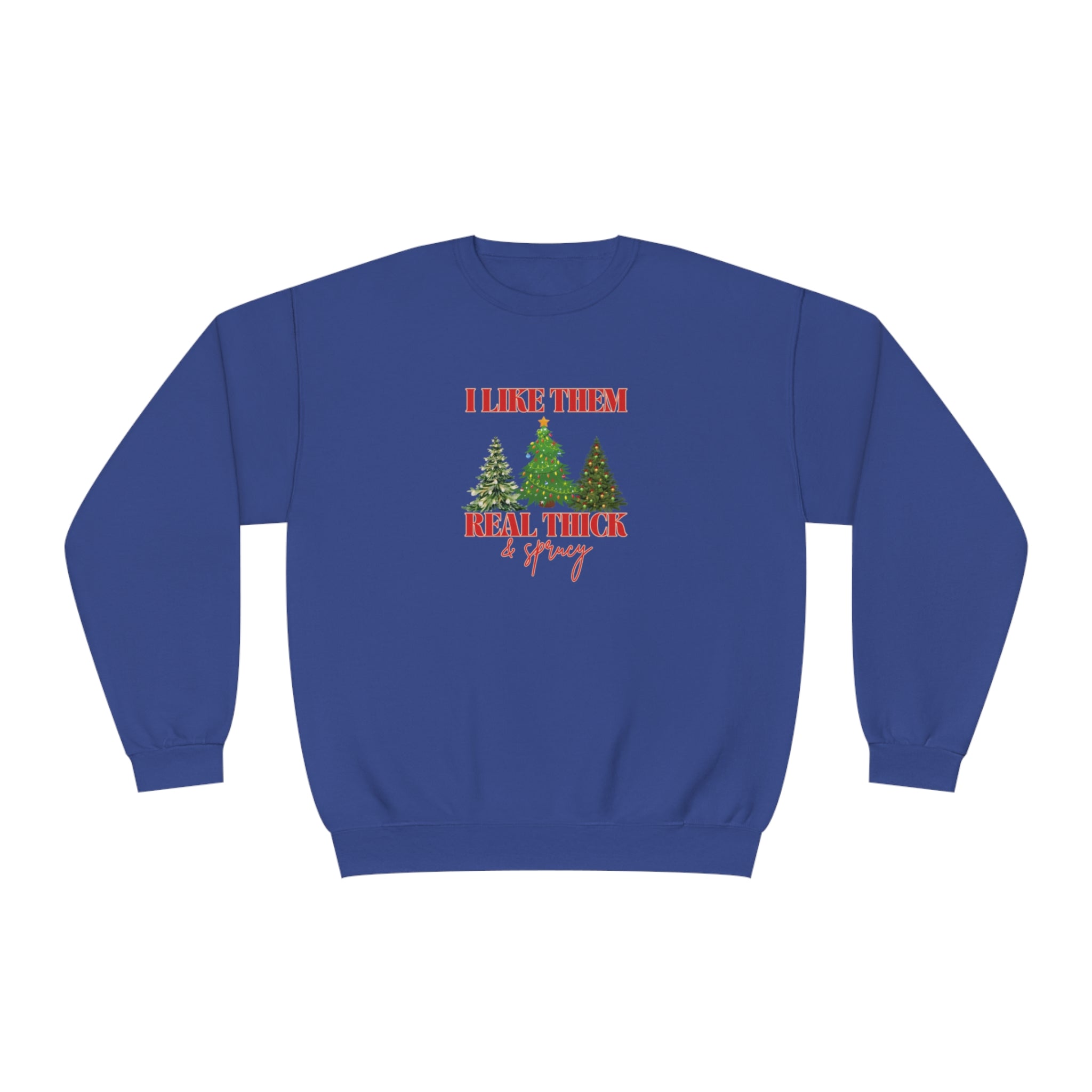 Holiday Crewneck | I like them Real Thick and Sprucy | Funny Festive Apparel | Unisex Crewneck Sweatshirt