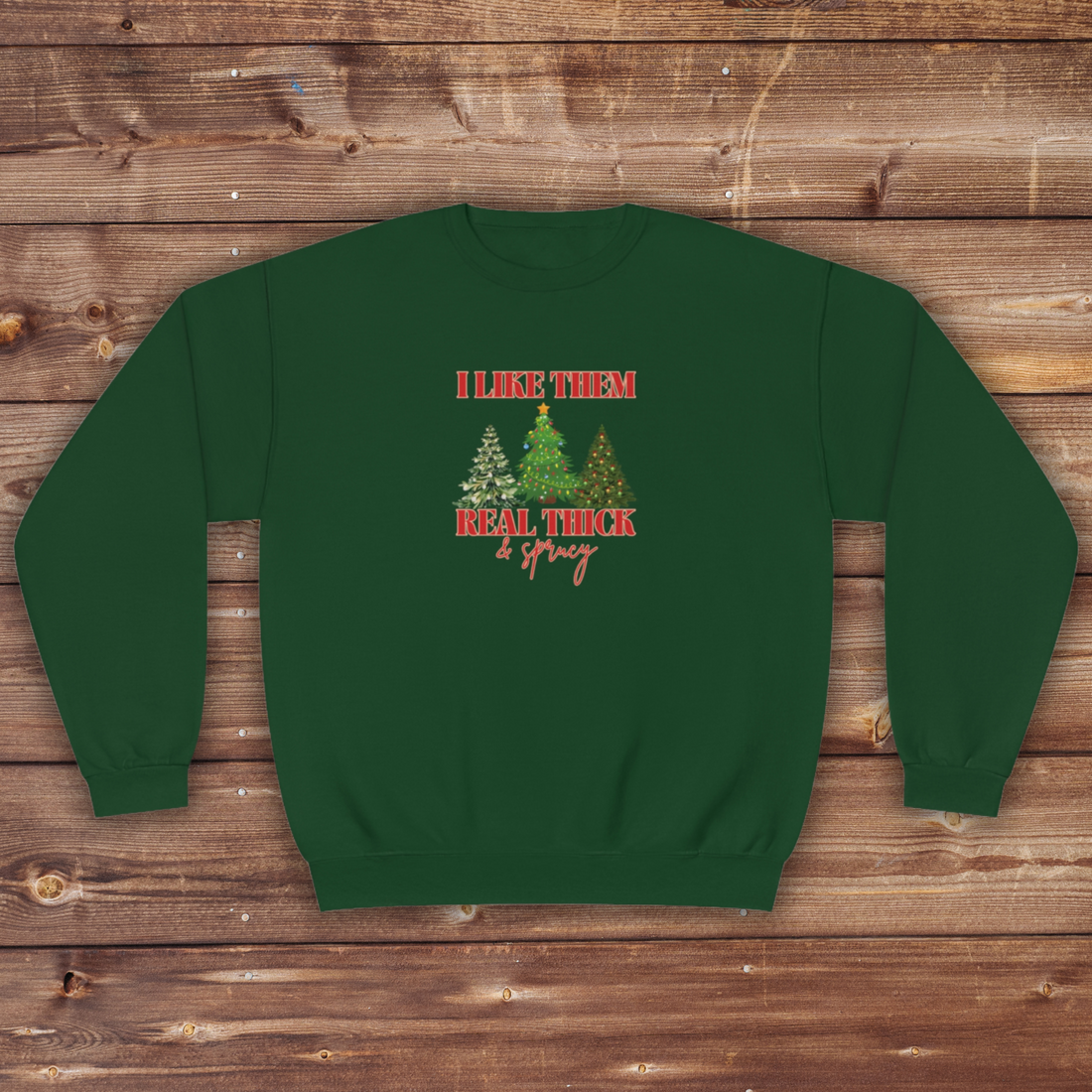 Holiday Crewneck | I like them Real Thick and Sprucy | Funny Festive Apparel | Unisex Crewneck Sweatshirt